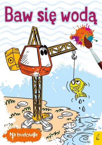 Okładka: Na budowie. Baw się wodą. Dźwig