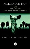 Okładka: Być (albo nie być) Środkowoeuropejczykiem