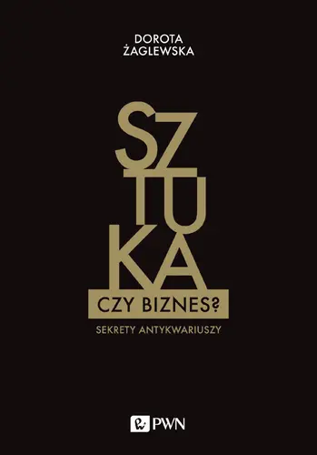 Okładka: Sztuka czy biznes? Sekrety antykwariuszy