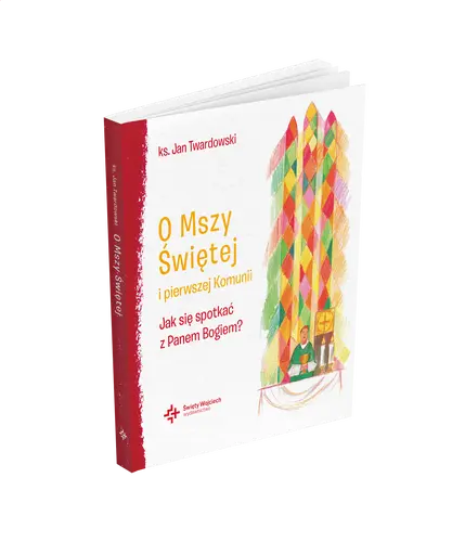 Okładka: O Mszy Świętej i pierwszej Komunii Jak się spotkać z Panem Bogiem?