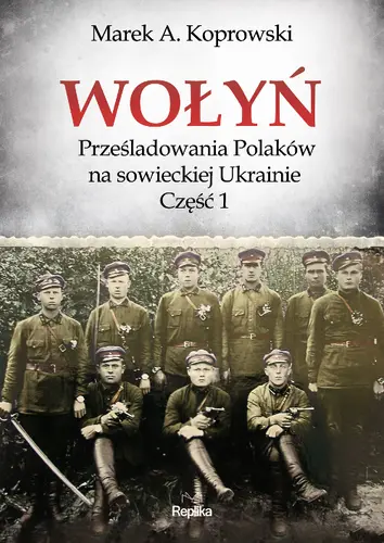 Okładka: Wołyń. Prześladowania Polaków na sowieckiej Ukrainie. Część 1