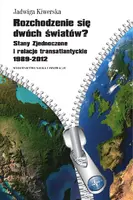 Okładka: Rozchodzenie się dwóch światów? Stany Zjednoczone i relacje transatlantyckie 1989-2012