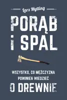 Okładka: Porąb i spal. Wszystko, co mężczyzna powinien wiedzieć o drewnie
