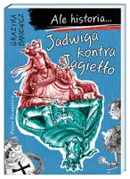 Okładka: Ale historia... Jadwiga kontra Jagiełło