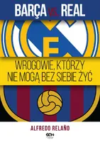 Okładka: Barca vs. Real. Wrogowie, którzy nie mogą bez siebie żyć