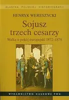 Okładka: Sojusz trzech cesarzy. Walka o pokój europejski 1872-1878