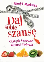 Okładka: Daj sobie szansę czyli jak zachować młodość i zdrowie