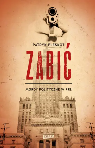 Okładka: Zabić. Mordy polityczne PRL