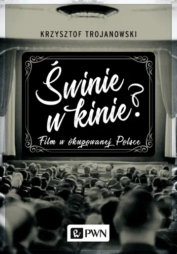 Okładka: Świnie w kinie? Film w okupowanej Polsce