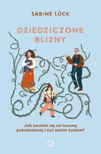 Okładka: Dziedziczone blizny. Jak uwolnić się od traumy pokoleniowej i żyć swoim życiem?
