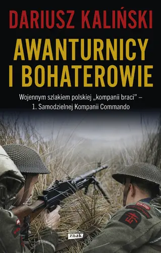 Okładka: Awanturnicy i bohaterowie. Wojennym szlakiem polskiej „kompanii braci” – 1. Samodzielnej Kompanii Commando