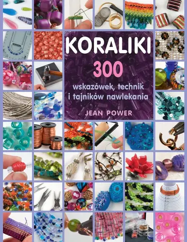 Okładka: 300 wskazówek, technik i tajników nawlekania koralików
