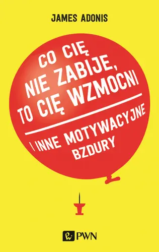 Okładka: "Co cię nie zabije, to cię wzmocni" i inne motywacyjne bzdury