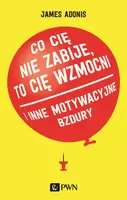 Okładka: "Co cię nie zabije, to cię wzmocni" i inne motywacyjne bzdury