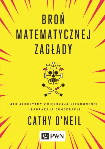 Okładka: Broń matematycznej zagłady. Jak algorytmy zwiększają nierówności i zagrażają demokracji
