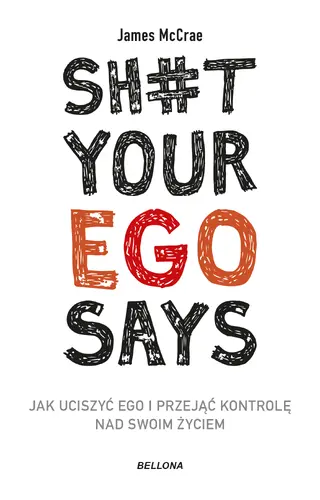 Okładka: Sh#t your ego says. Jak uciszyć ego i przejąć kontrolę nad swoim życiem