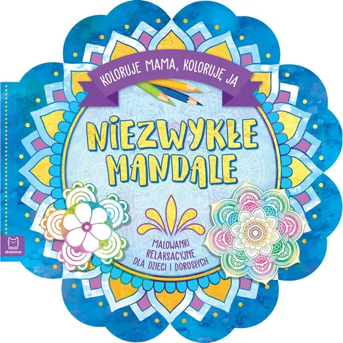 Okładka: Niezwykłe mandale. Koloruje mama, koloruję ja. Malowanki relaksacyjne dla dzieci i dorosłych