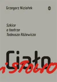 Okładka: Ciało i słowo. Szkice o teatrze Tadeusza Różewicza