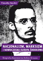 Okładka: Nacjonalizm, marksizm i nowoczesna Europa Środkowa. Biografia Kazimierza Kelles-Krauza (1872–1905)