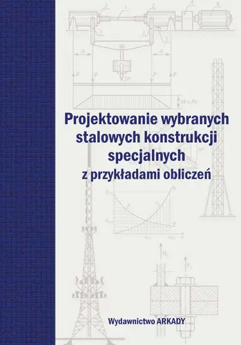 Okładka: Projektowanie wybranych stalowych konstrukcji specjalnych z przykładami obliczeń