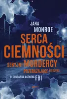 Okładka: Serca ciemności. Seryjni mordercy, przerażające śledztwa, legendarna agentka FBI