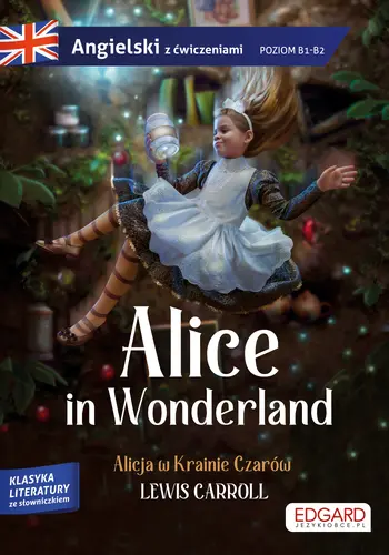 Okładka: Alice in Wonderland/ Alicja w Krainie Czarów - Lewis Carroll. Adaptacja klasyki z ćwiczeniami do nauki języka angielskiego