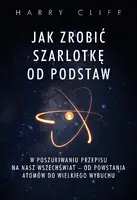 Okładka: Jak zrobić szarlotkę od podstaw. W poszukiwaniu przepisu na nasz Wszechświat – od powstania atomów do Wielkiego Wybuchu
