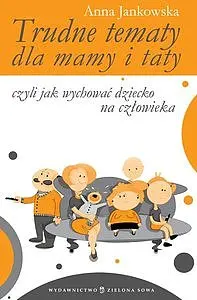 Okładka: Trudne tematy dla mamy i taty czyli jak wychować dziecko na człowieka