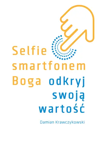 Okładka: Selfie smartfonem Boga. Odkryj swoją wartość
