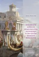 Okładka: Dekadencja moralna społeczeństwa rzymskiego w Res Gestae Ammiana Marcellina