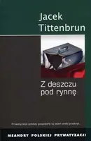 Okładka: Z deszczu pod rynnę. Meandry polskiej prywatyzacji. Tom 2