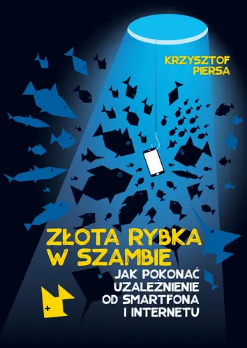 Okładka: Złota rybka w szambie. Jak pokonać uzależnienie od smartfona i internetu