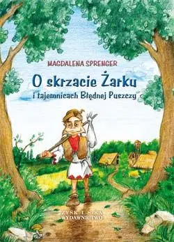 Okładka: O skrzacie Żarku i tajemnicach Błędnej Puszczy