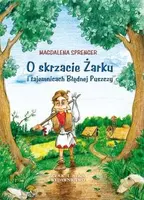 Okładka: O skrzacie Żarku i tajemnicach Błędnej Puszczy