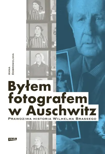 Okładka: Byłem fotografem w Auschwitz. Prawdziwa historia Wilhelma Brassego
