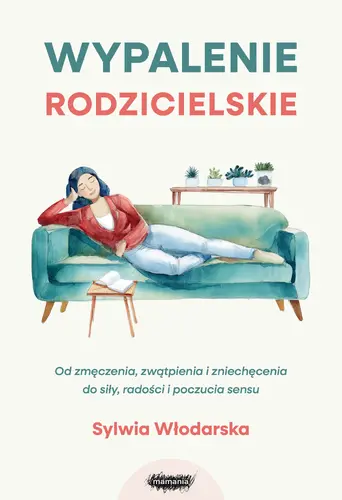 Okładka: Wypalenie rodzicielskie. Od zmęczenia, zwątpienia i zniechęcenia do siły, radości i poczucia sensu