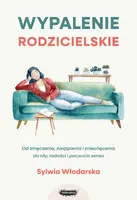Okładka: Wypalenie rodzicielskie. Od zmęczenia, zwątpienia i zniechęcenia do siły, radości i poczucia sensu