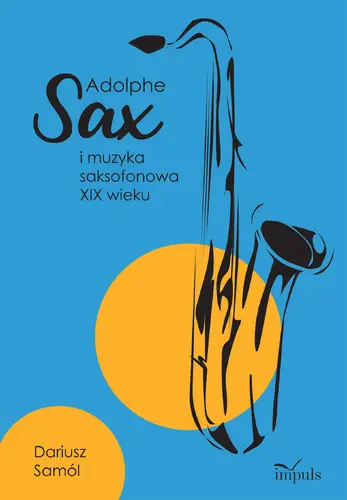 Okładka: Adolphe SAX i muzyka saksofonowa XIX wieku