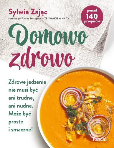 Okładka: Domowo zdrowo. Zdrowe jedzenie nie musi być ani trudne, ani nudne. Może być proste i smaczne!