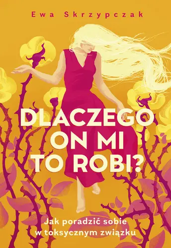 Okładka: Dlaczego on mi to robi? Jak poradzić sobie w toksycznym związku