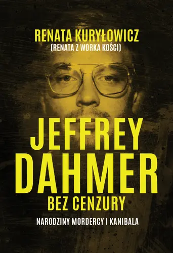 Okładka: Jeffrey Dahmer bez cenzury. Narodziny mordercy i kanibala