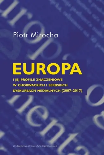 Okładka: Europa i jej profile znaczeniowe w chorwackich i serbskich dyskursach medialnych (2007–2017)