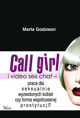 Okładka: Call girl i video seks chat - praca dla wyzwolonych seksualnie kobiet czy forma współczesnej prostytucji?