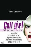 Okładka: Call girl i video seks chat - praca dla wyzwolonych seksualnie kobiet czy forma współczesnej prostytucji?