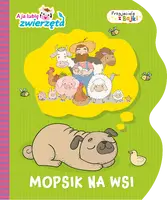 Okładka: A ja lubię zwierzęta. Przyjaciele z Bajki. Mopsik na wsi