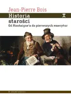 Okładka: Historia starości. Od Montaigne’a do pierwszych emerytur