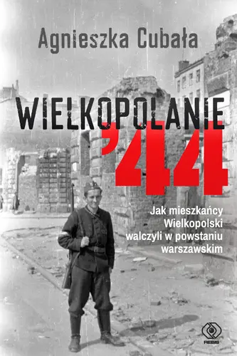 Okładka: Wielkopolanie ‘44. Jak mieszkańcy Wielkopolski walczyli w powstaniu warszawskim