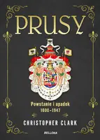 Okładka: Prusy. Powstanie i upadek 1600-1947