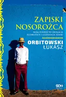 Okładka: Zapiski Nosorożca. Moja podróż po drogach, bezdrożach i legendach Afryki.