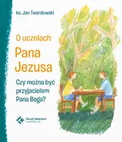 Okładka: O uczniach Pana Jezusa Czy można być przyjacielem Pana Boga?